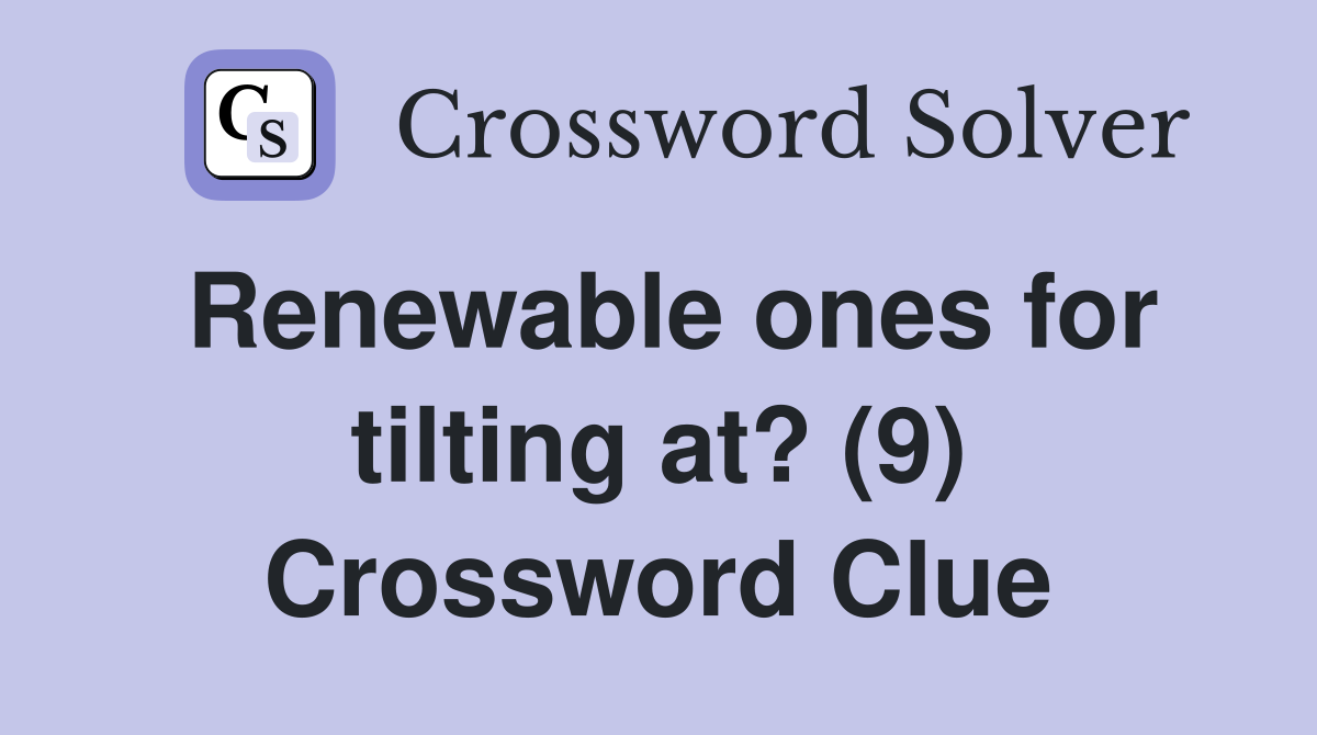 Renewable ones for tilting at? (9) Crossword Clue