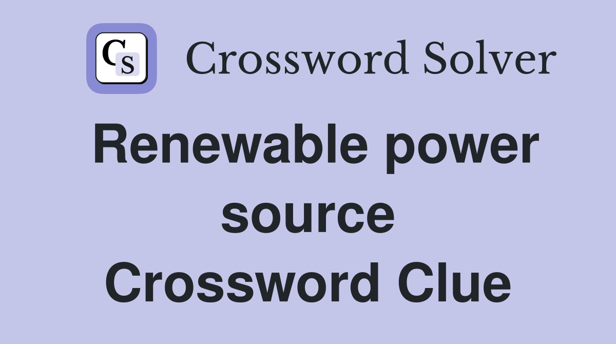 Renewable power source Crossword Clue Answers Crossword Solver