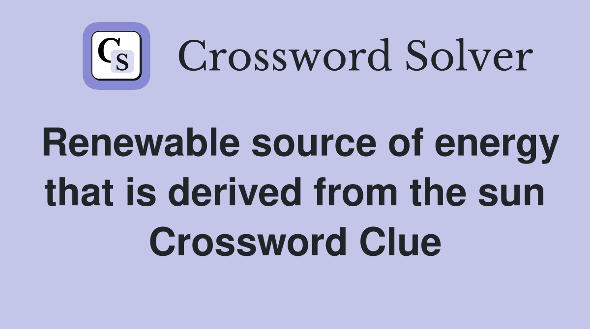 Renewable source of energy that is derived from the sun Crossword Clue