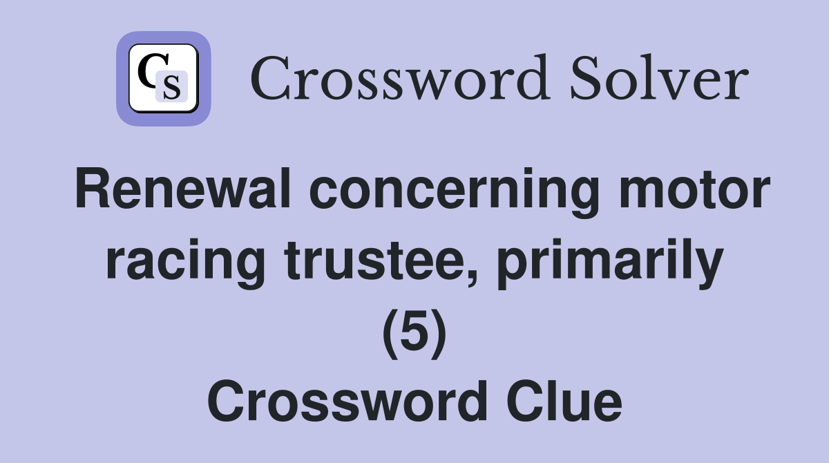 Renewal concerning motor racing trustee, primarily (5) Crossword Clue