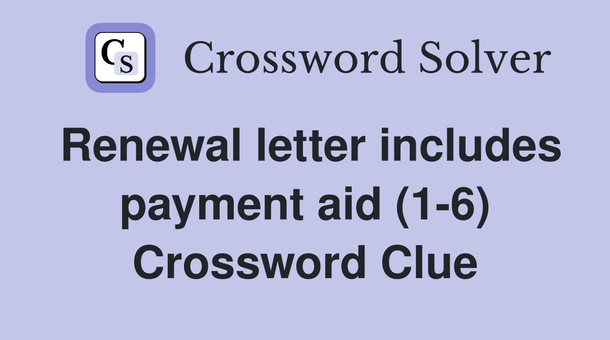 Renewal letter includes payment aid (1-6) Crossword Clue