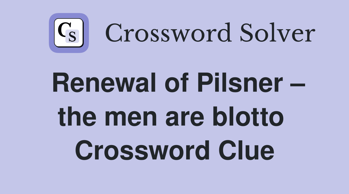 Renewal of Pilsner – the men are blotto  Crossword Clue