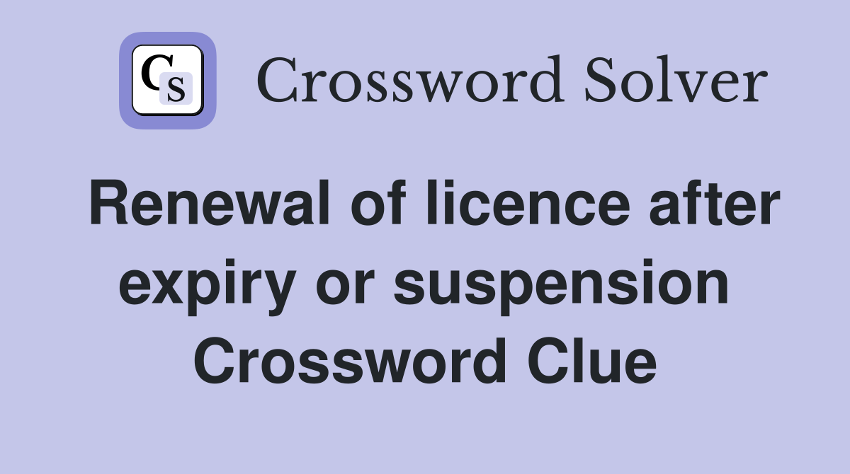 Renewal of licence after expiry or suspension Crossword Clue