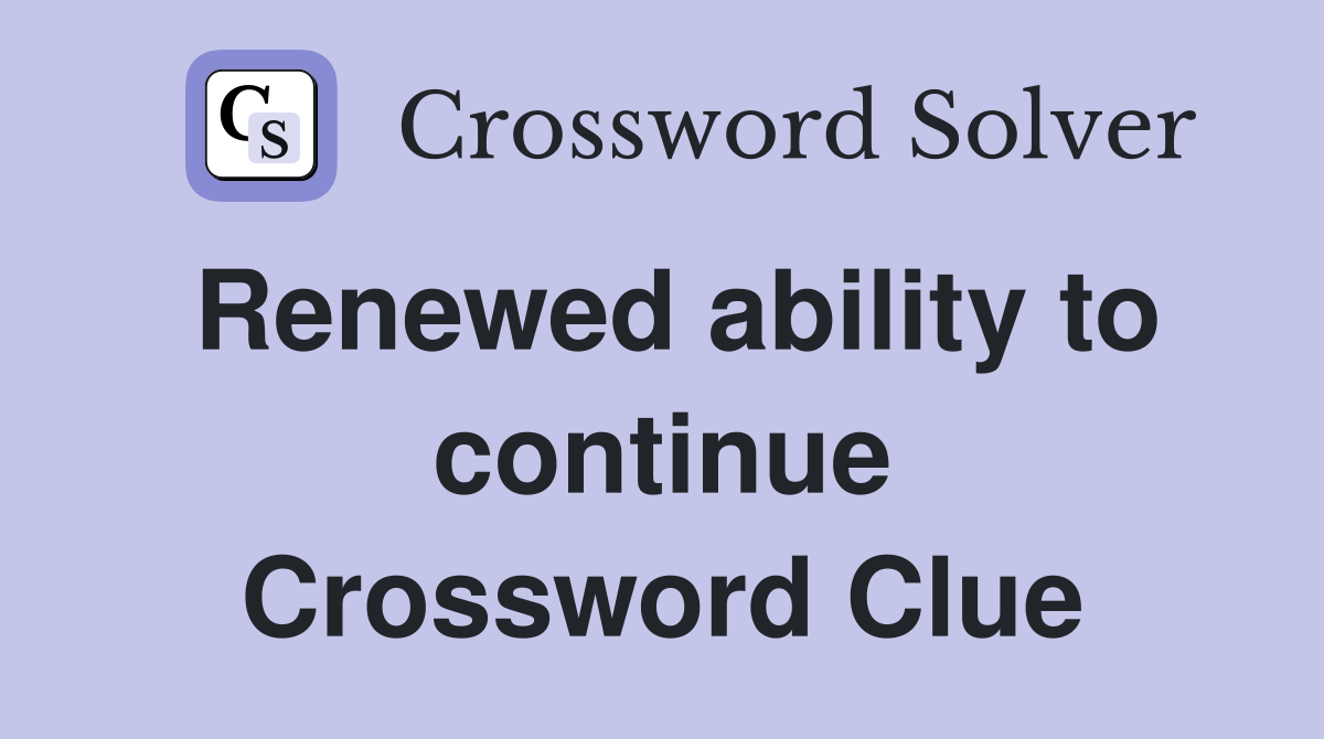 Renewed ability to continue Crossword Clue