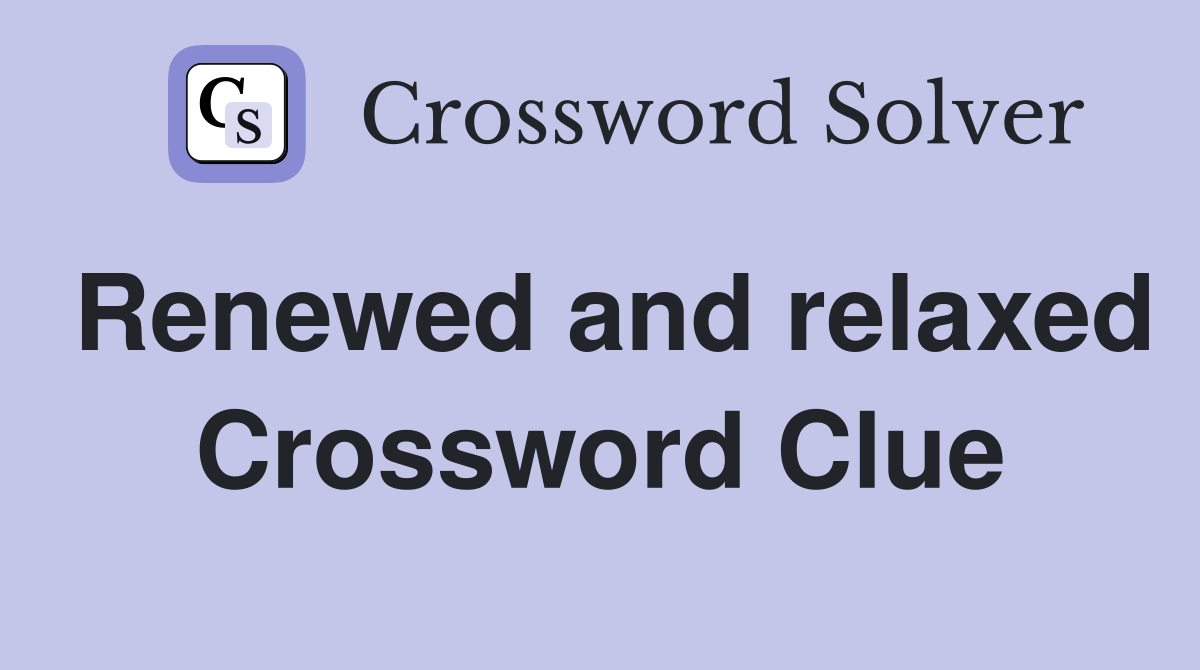 Renewed and relaxed Crossword Clue