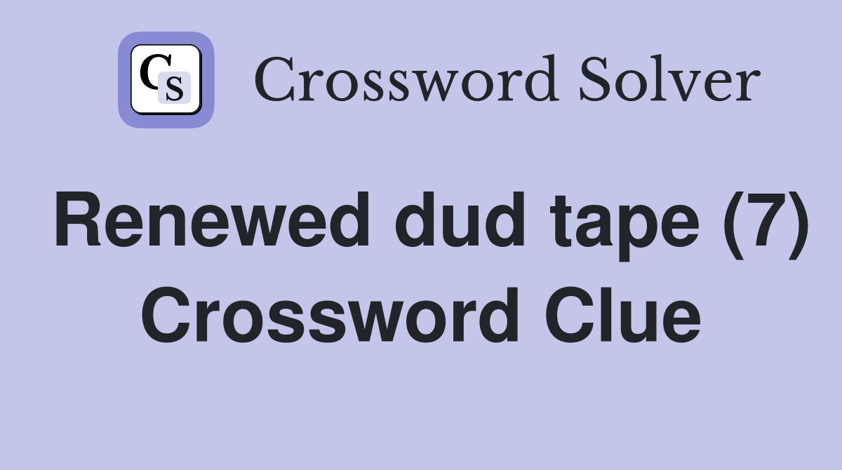 Renewed dud tape (7) Crossword Clue