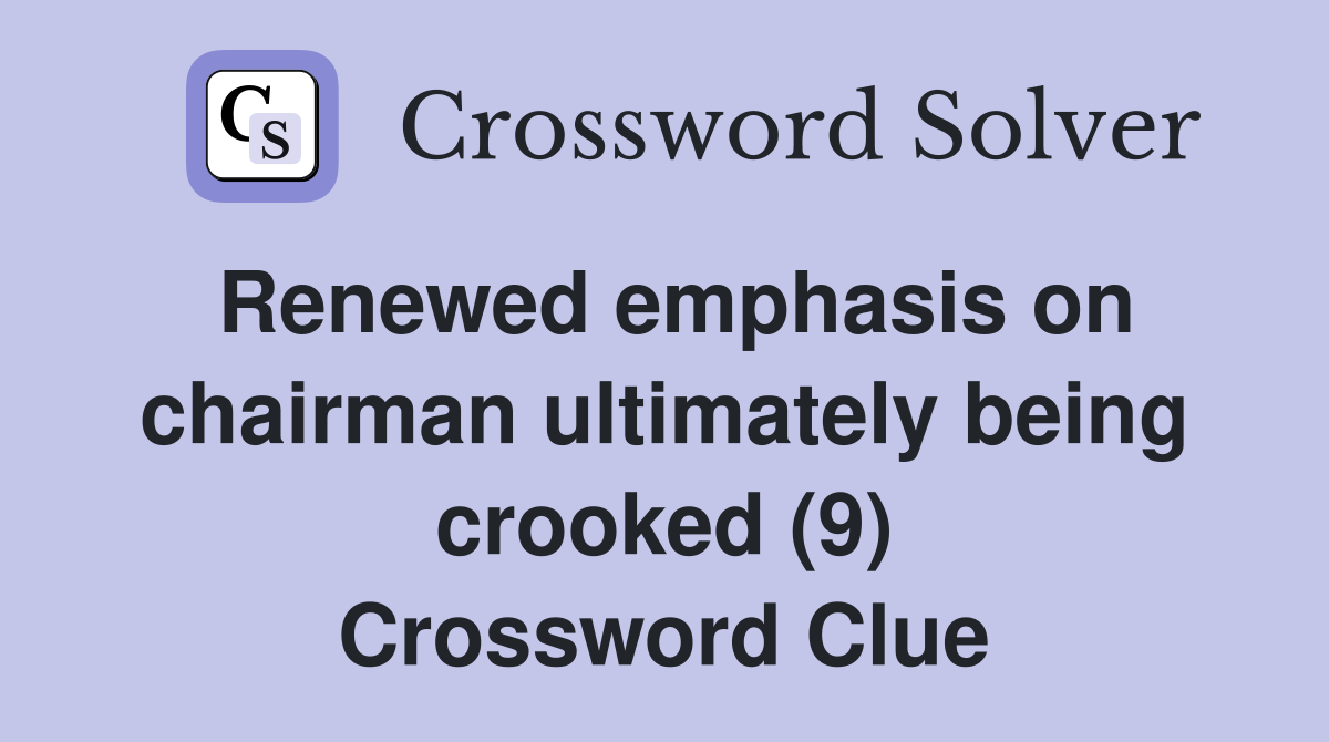 Renewed emphasis on chairman ultimately being crooked (9) Crossword Clue