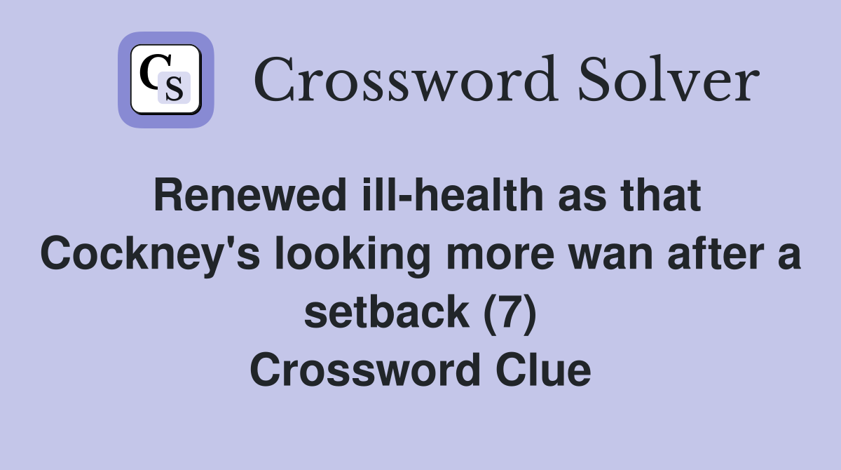 Renewed ill-health as that Cockney's looking more wan after a setback (7) Crossword Clue