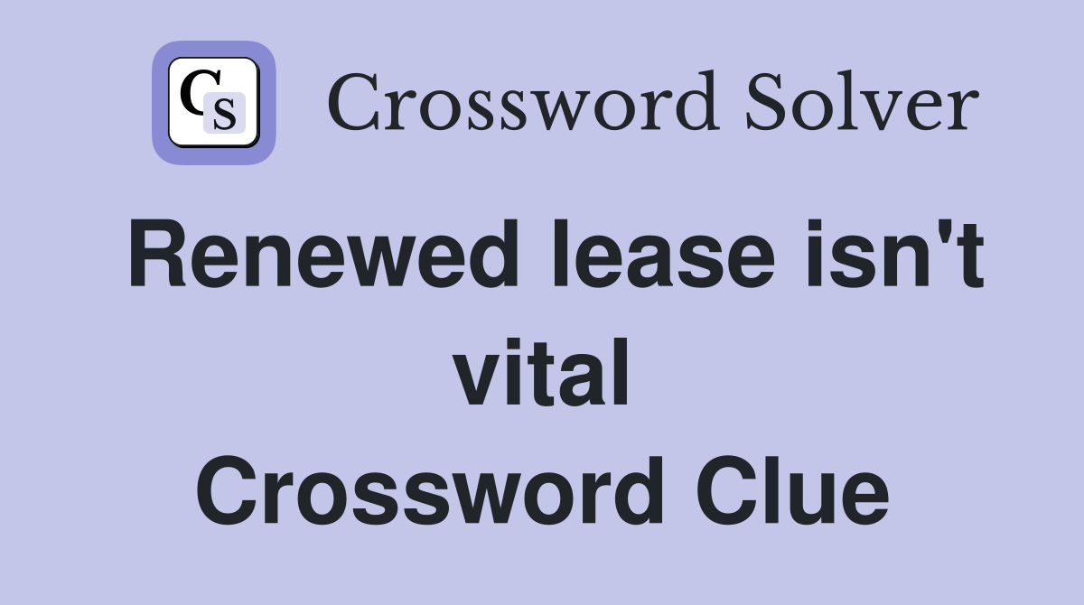 Renewed lease isn't vital Crossword Clue