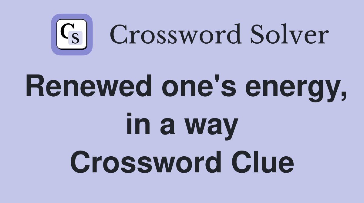Renewed one's energy, in a way Crossword Clue