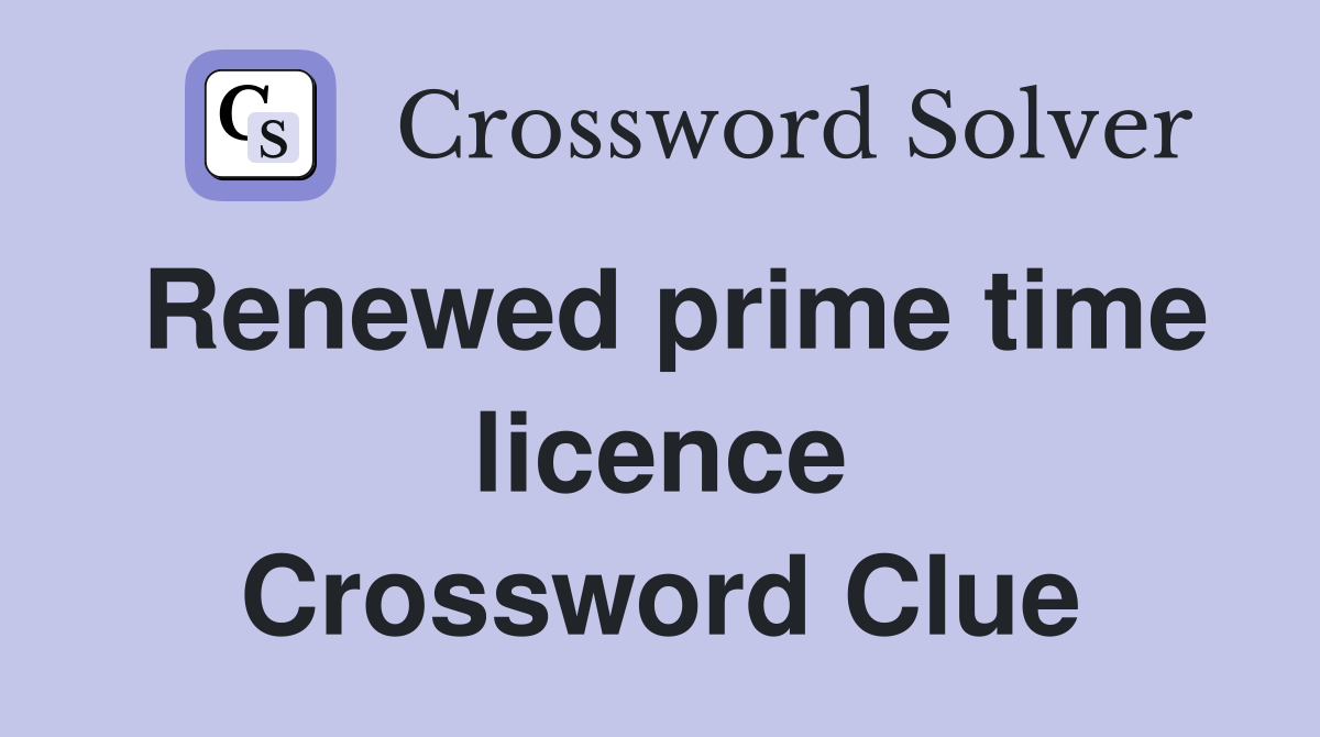 Renewed prime time licence Crossword Clue
