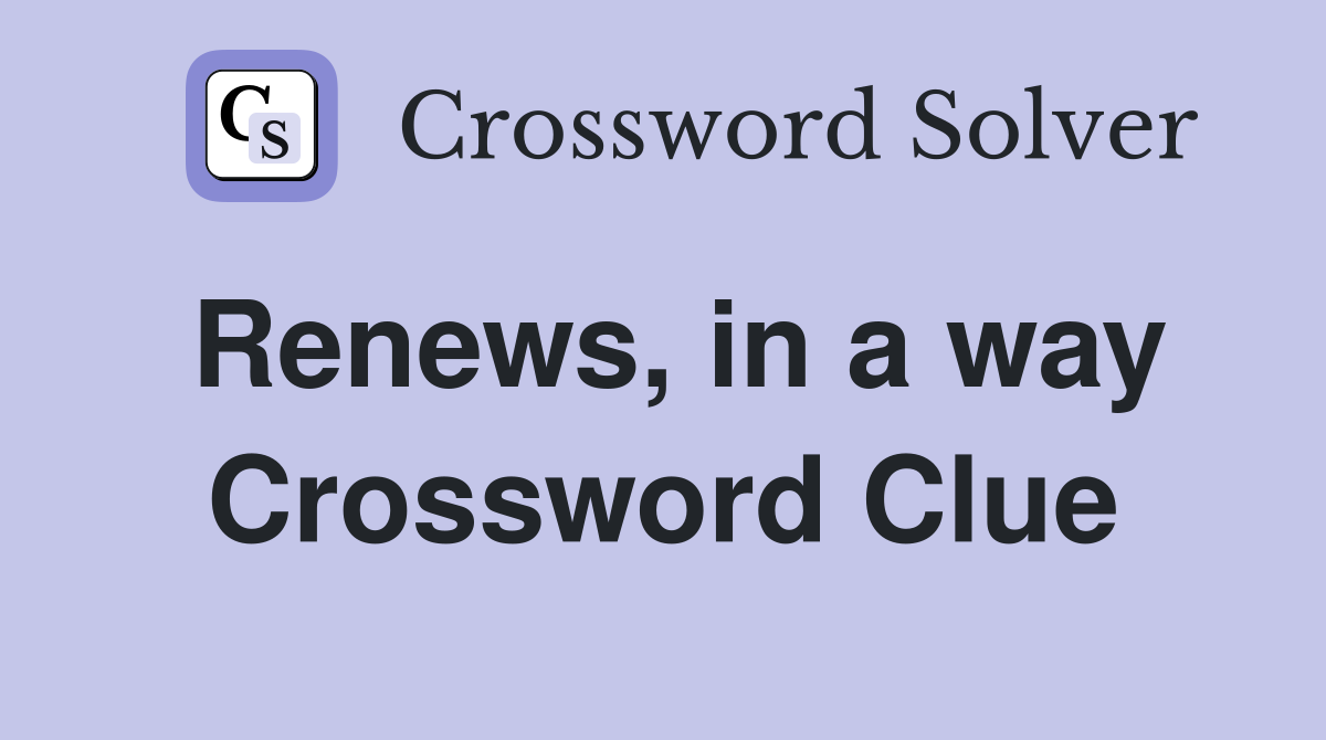 Renews, in a way Crossword Clue