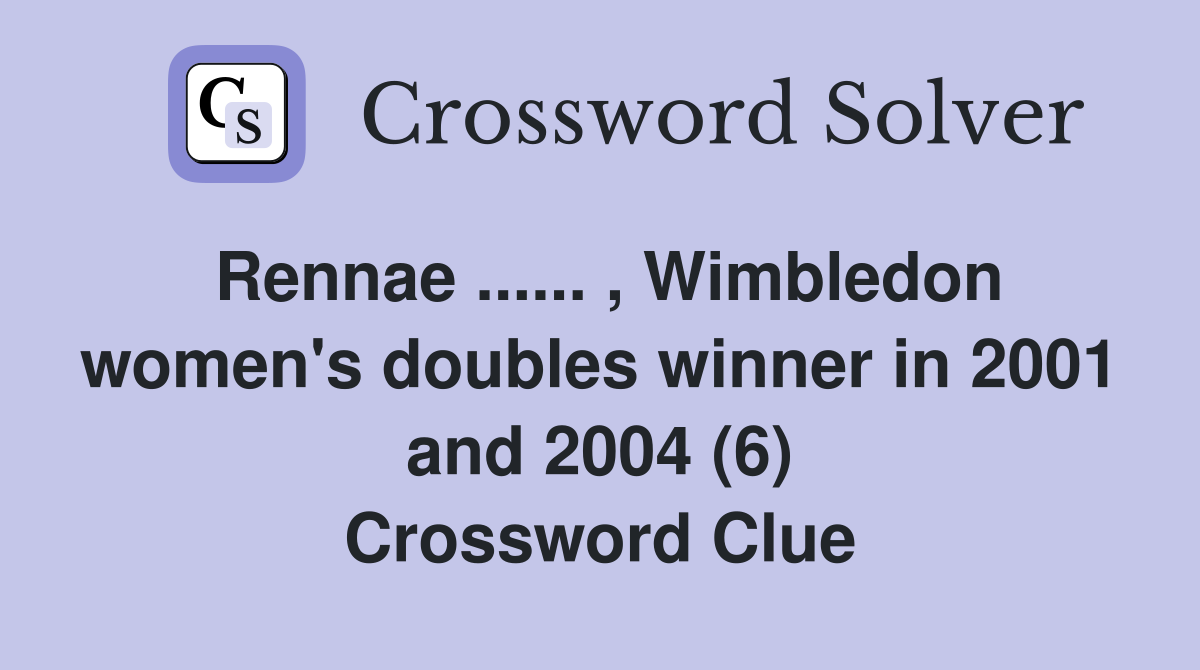 Rennae ...... , Wimbledon women's doubles winner in 2001 and 2004 (6) Crossword Clue