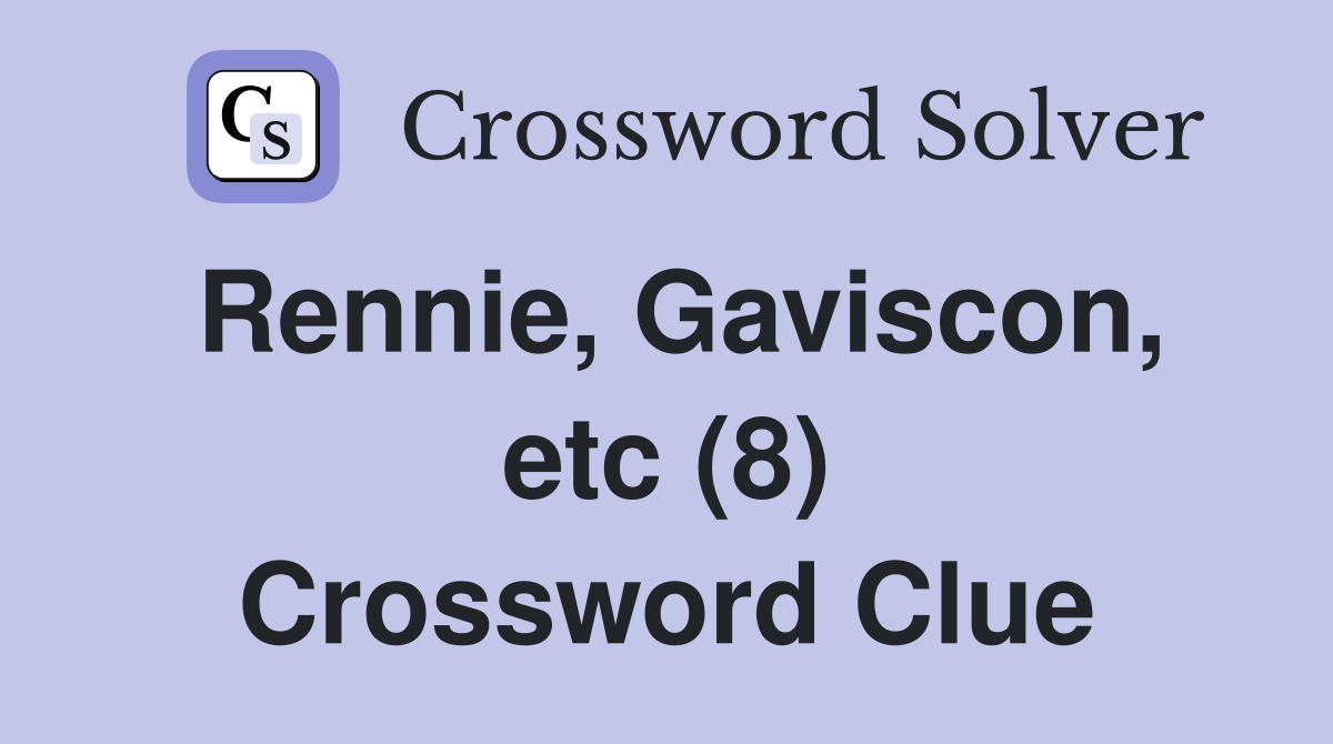 Rennie, Gaviscon, etc (8) Crossword Clue