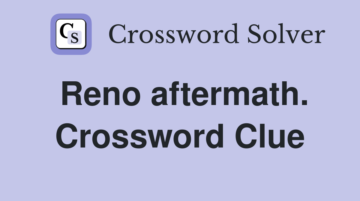 Reno aftermath. Crossword Clue