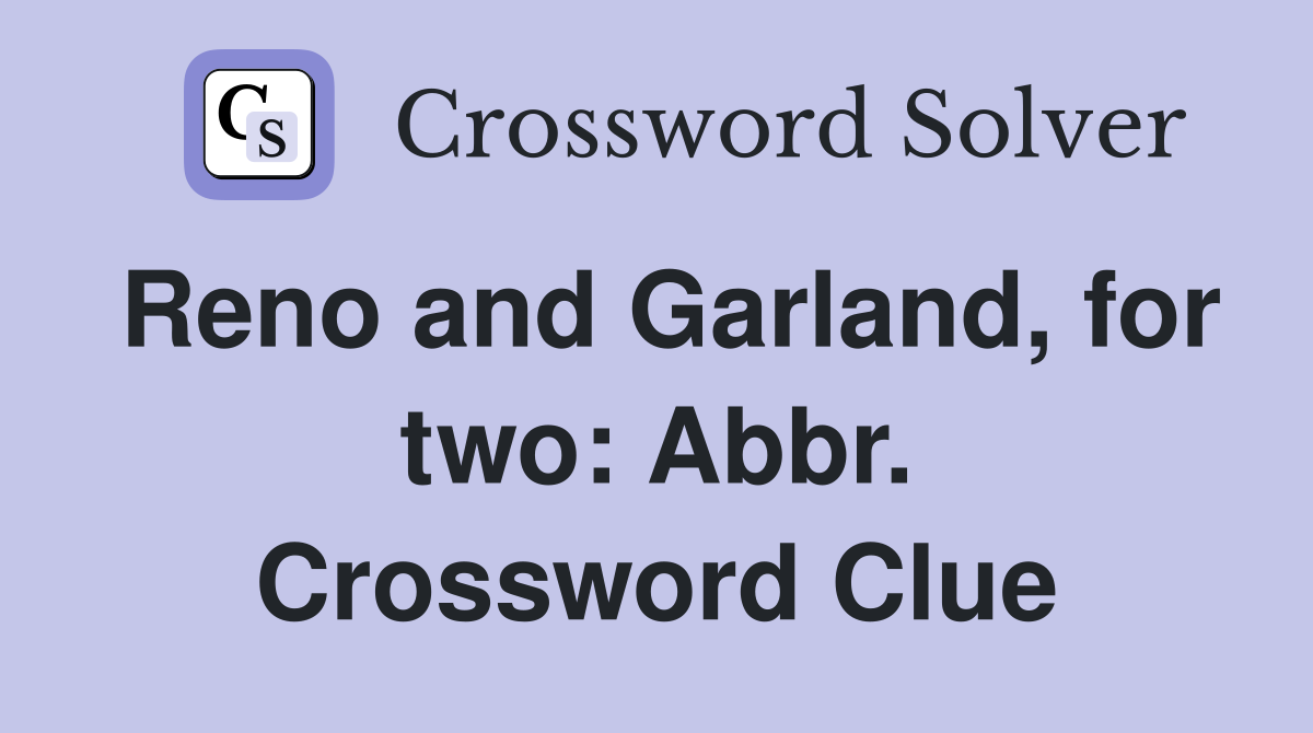 Reno and Garland, for two: Abbr. Crossword Clue
