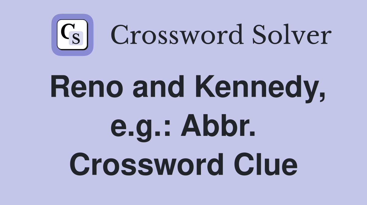 Reno and Kennedy, e.g.: Abbr. Crossword Clue