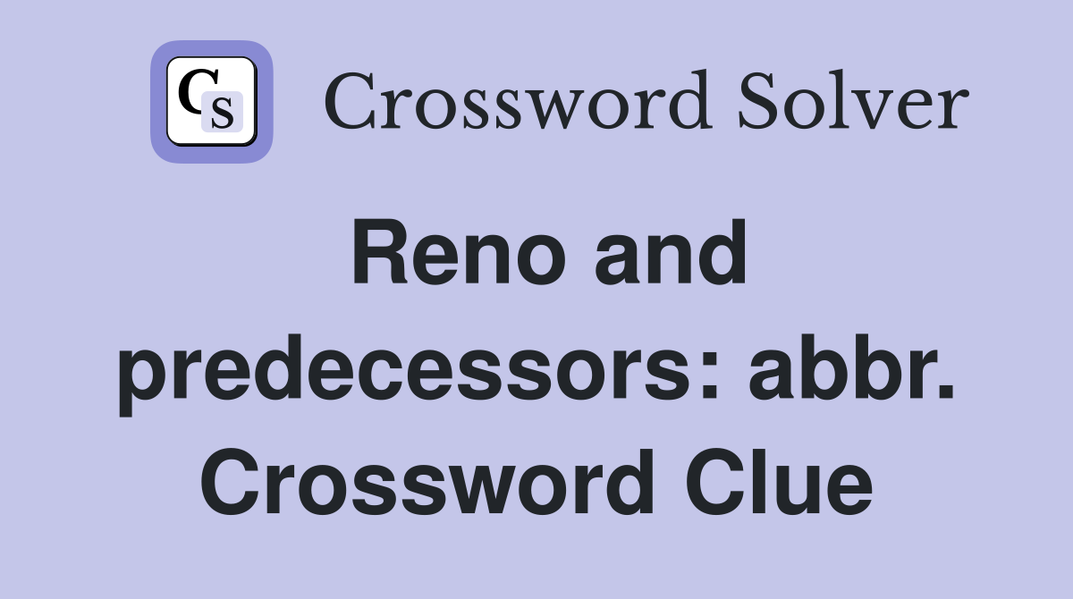 Reno and predecessors: abbr. Crossword Clue