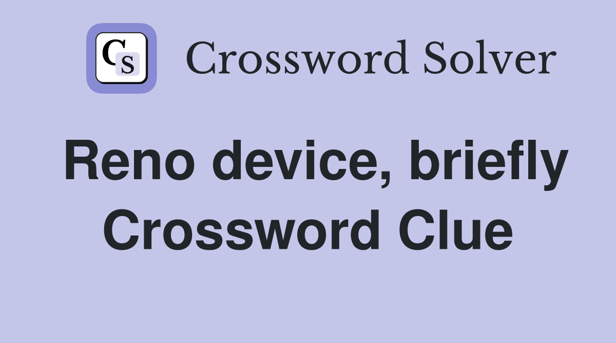 Reno device, briefly Crossword Clue