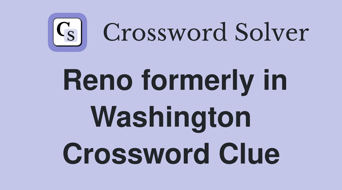 Reno formerly in Washington Crossword Clue