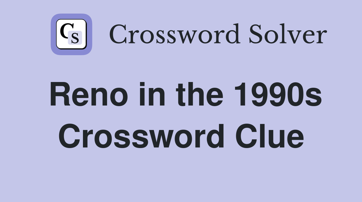 Reno in the 1990s Crossword Clue