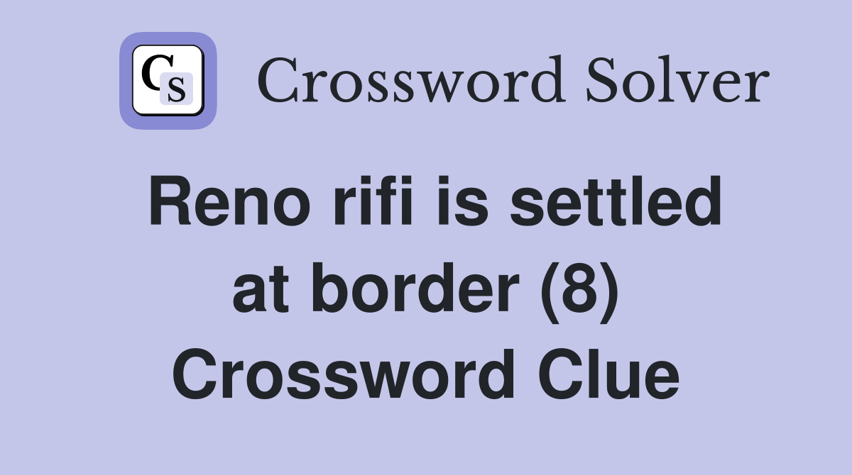 Reno rifi is settled at border (8) Crossword Clue