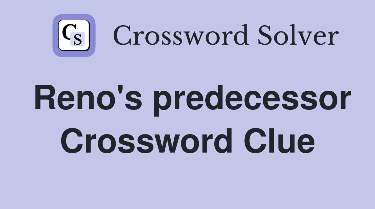 Reno's predecessor Crossword Clue