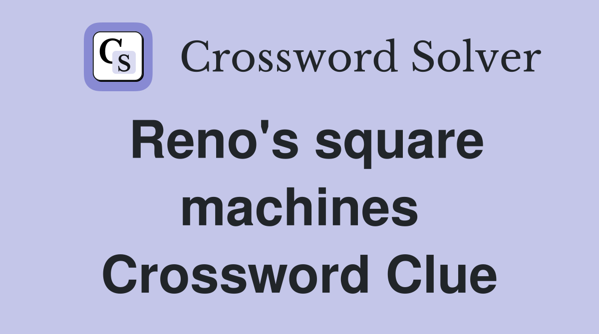 Reno's square machines Crossword Clue