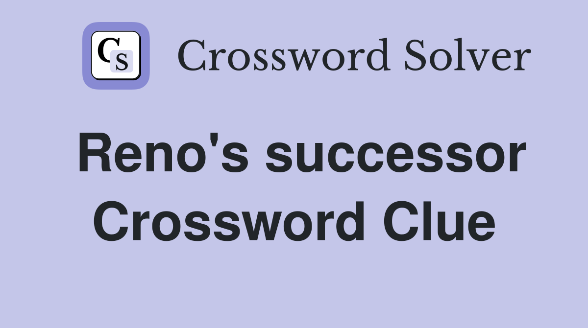 Reno's successor Crossword Clue
