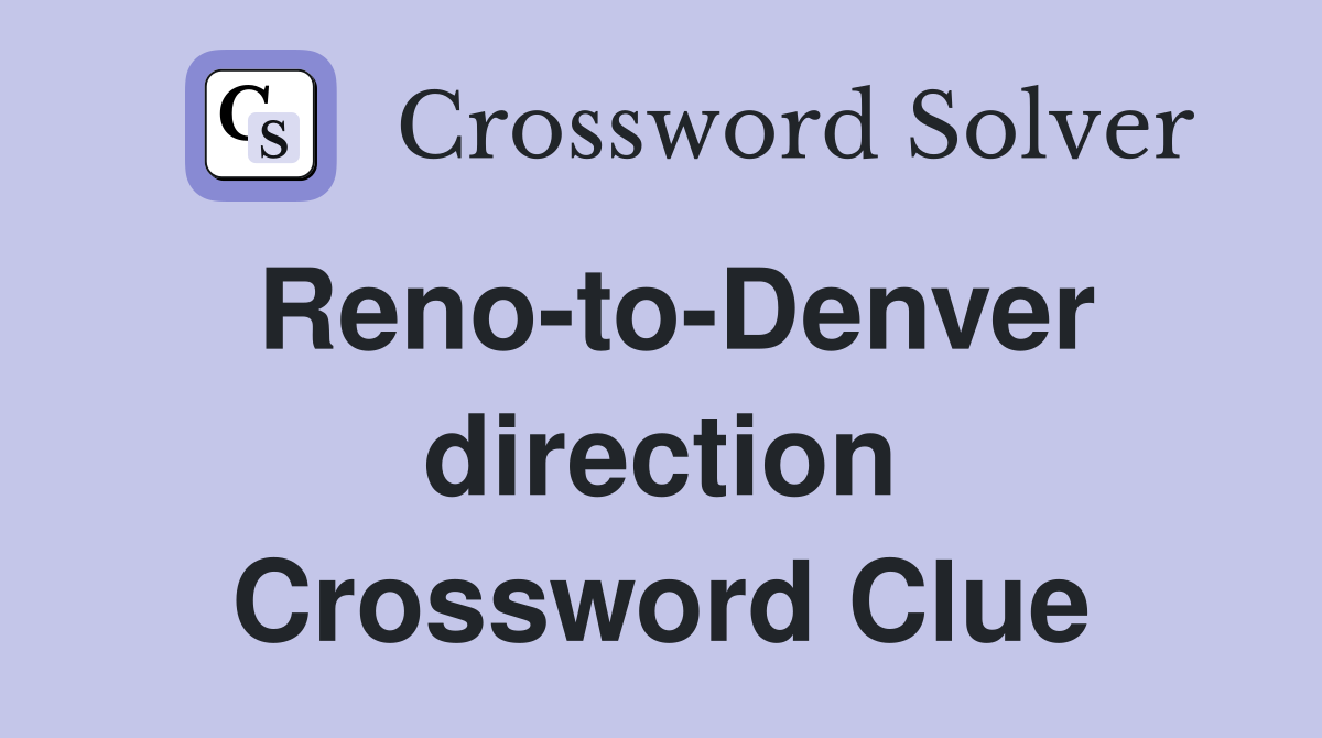 Reno-to-Denver direction Crossword Clue