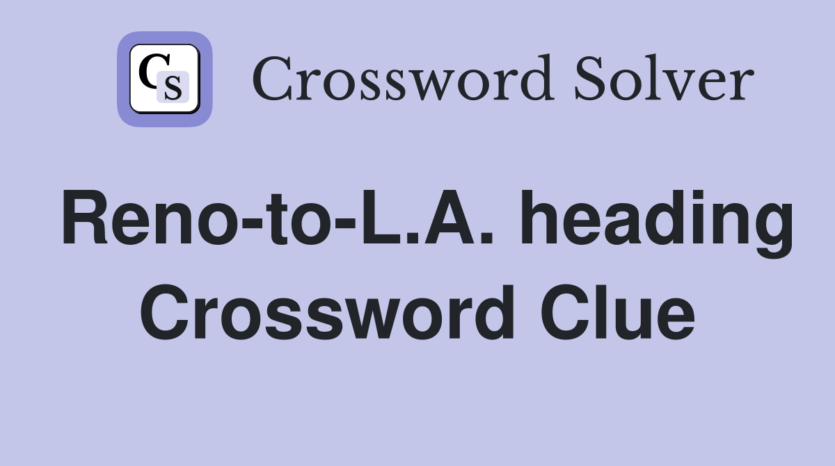 Reno-to-L.A. heading Crossword Clue