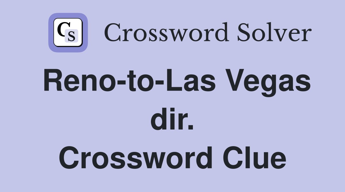 Reno-to-Las Vegas dir. Crossword Clue