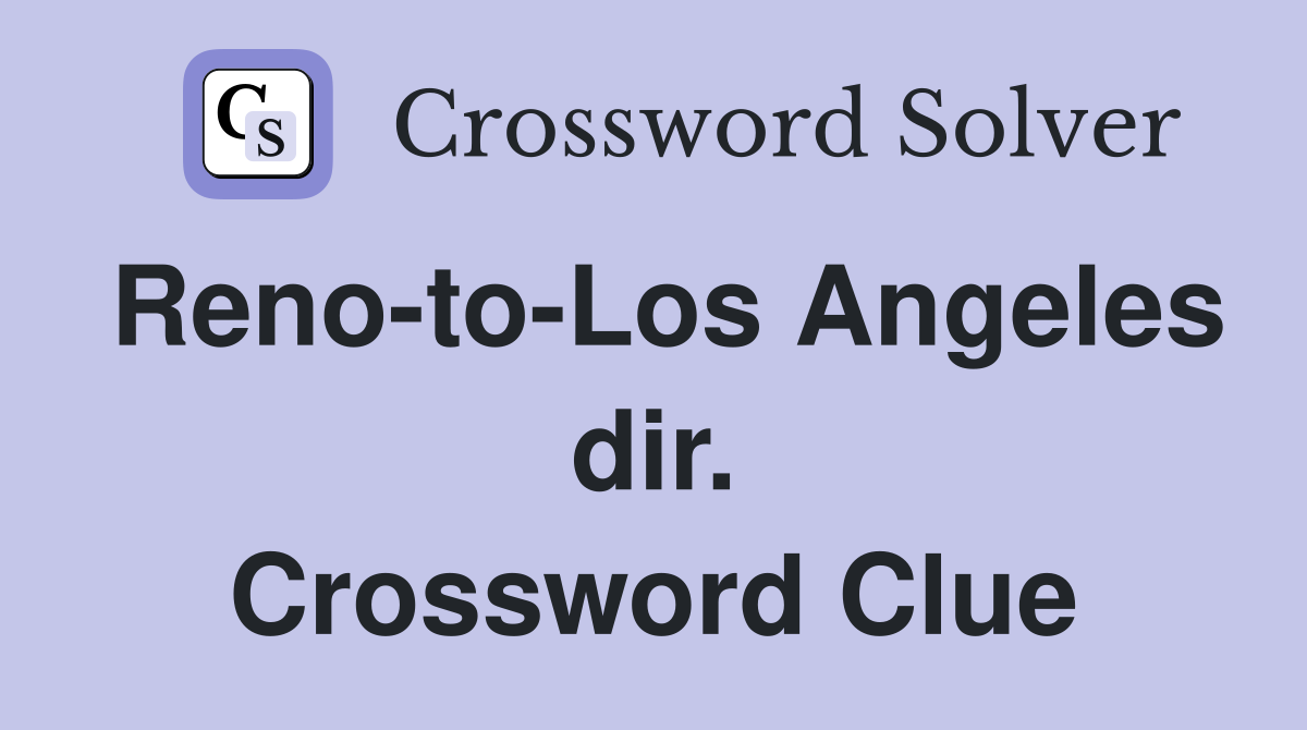 Reno-to-Los Angeles dir. Crossword Clue