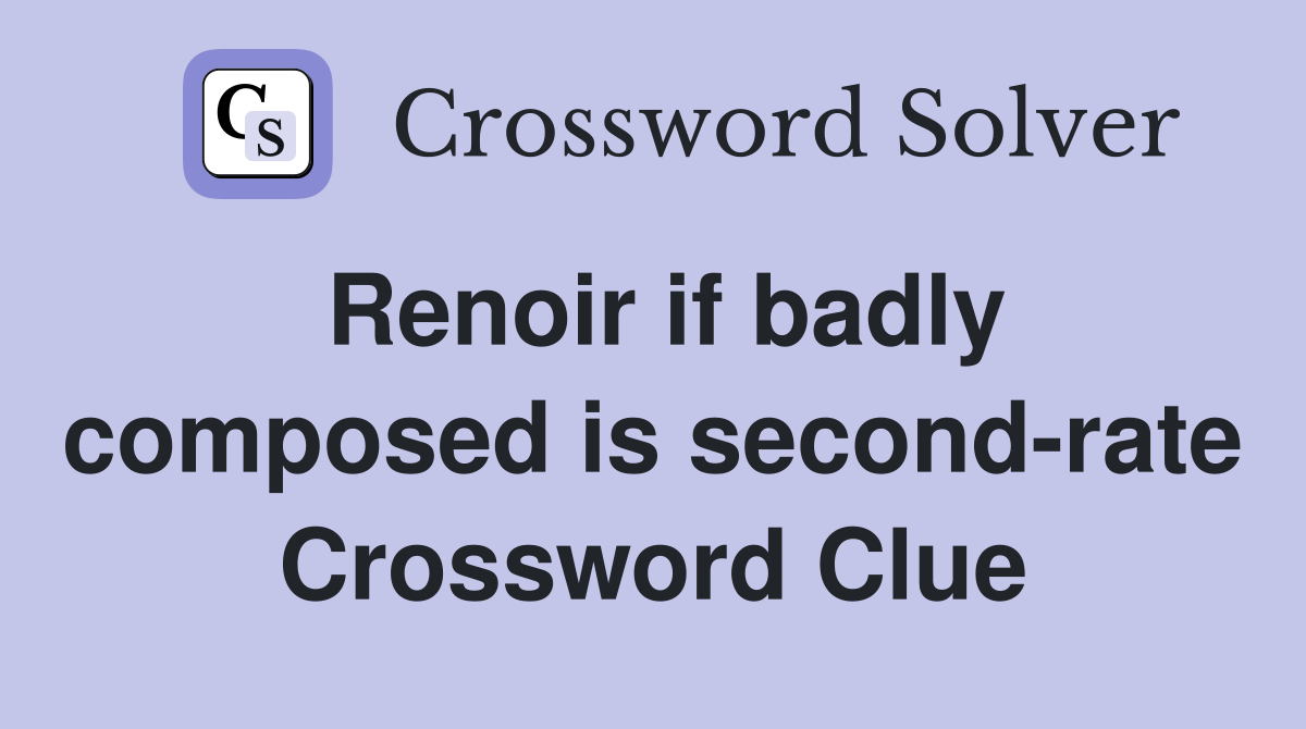 Renoir if badly composed is second-rate Crossword Clue