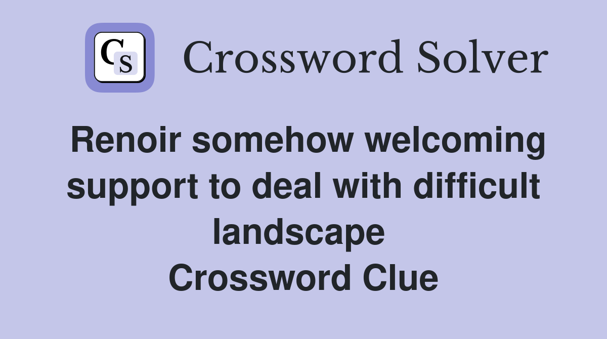 Renoir somehow welcoming support to deal with difficult landscape  Crossword Clue