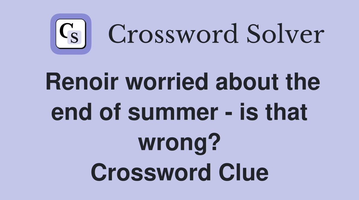 Renoir worried about the end of summer - is that wrong? Crossword Clue
