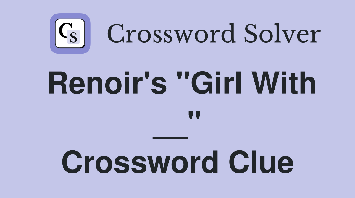 Renoir's "Girl With __" Crossword Clue
