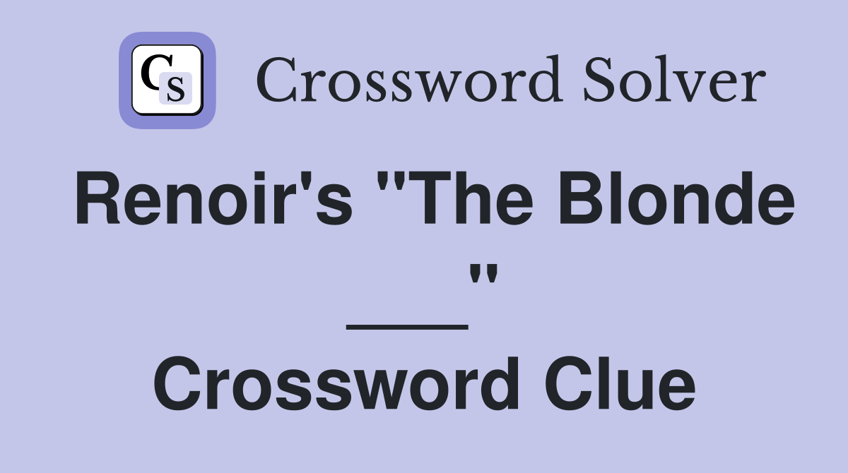 Renoir's "The Blonde ___" Crossword Clue
