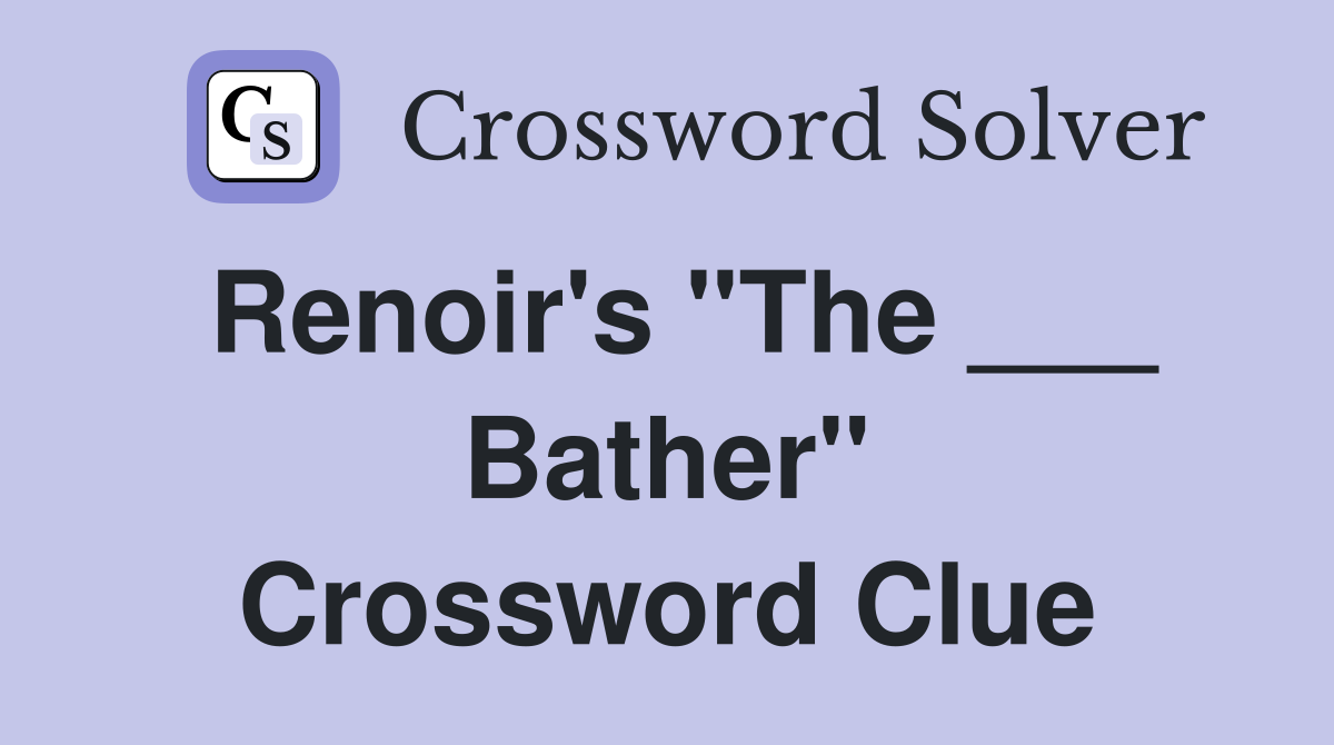 Renoir's "The ___ Bather" Crossword Clue