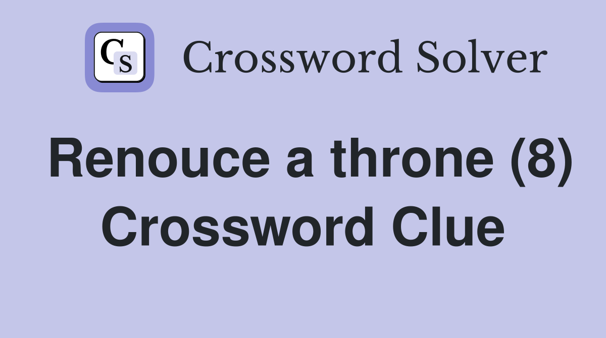 Renouce a throne (8) Crossword Clue