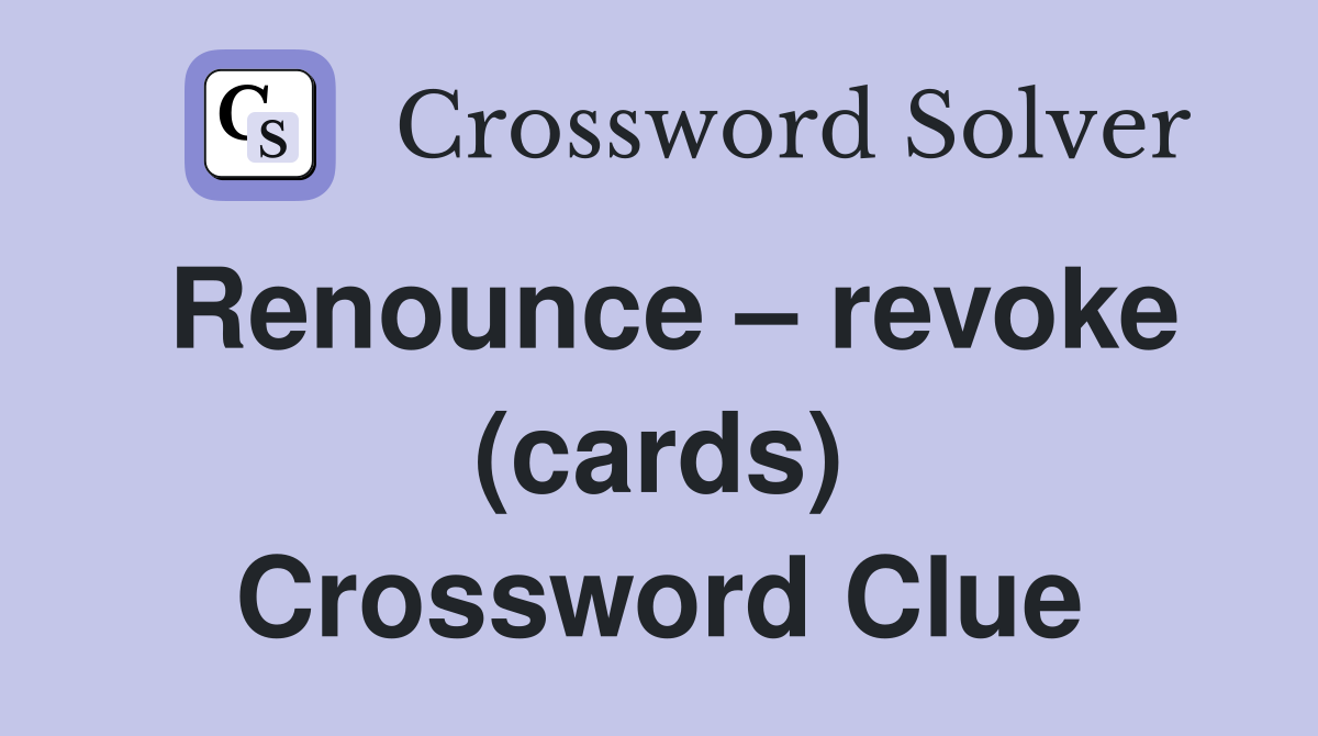 Renounce – revoke (cards) Crossword Clue