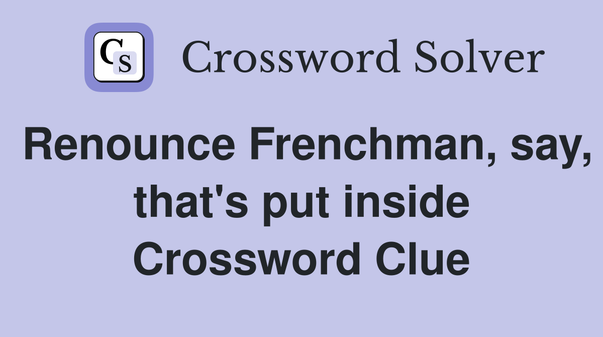Renounce Frenchman, say, that's put inside Crossword Clue
