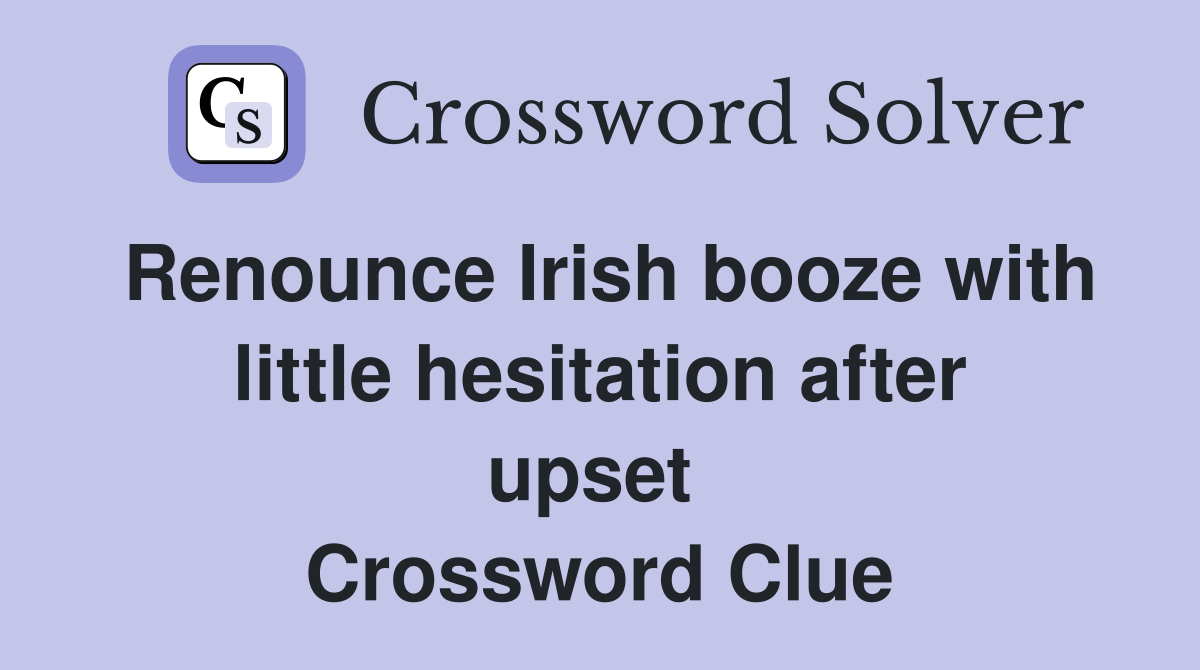 Renounce Irish booze with little hesitation after upset  Crossword Clue