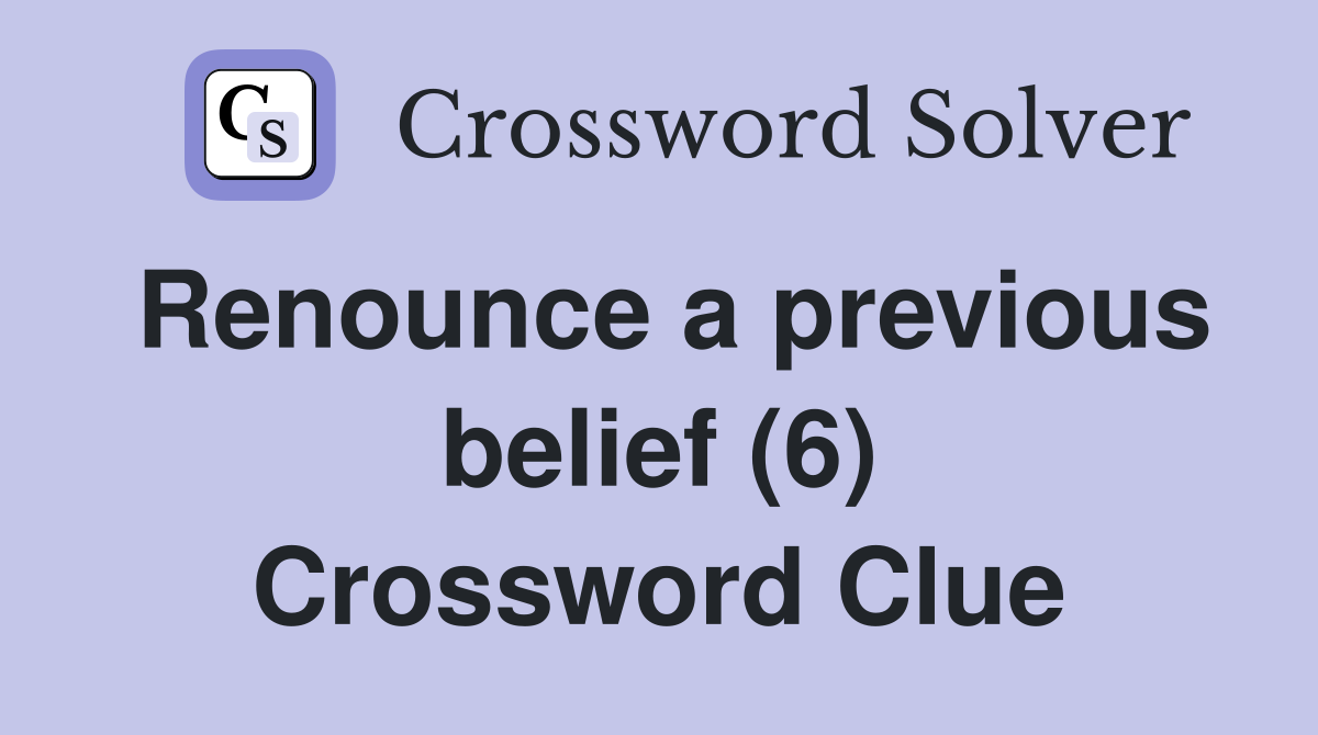 Renounce a previous belief (6) Crossword Clue