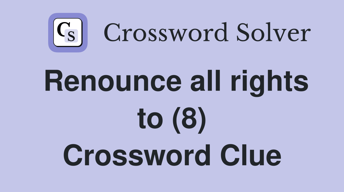 Renounce all rights to (8) Crossword Clue
