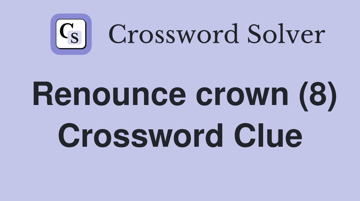 Renounce crown (8) Crossword Clue