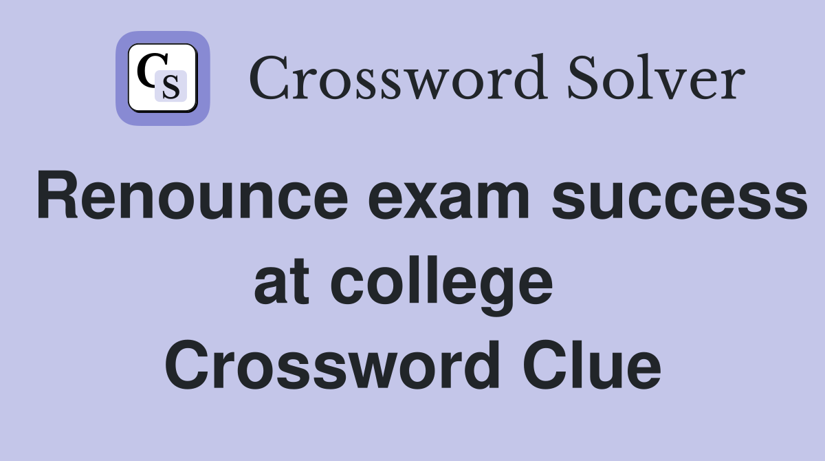 Renounce exam success at college  Crossword Clue