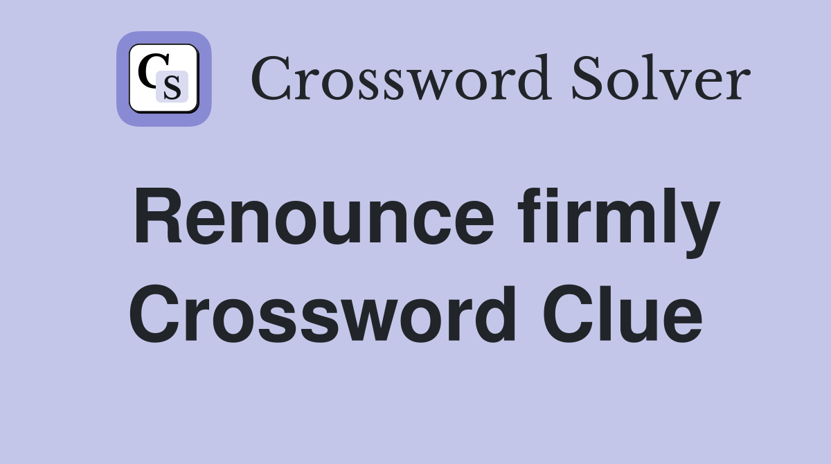 Renounce firmly Crossword Clue