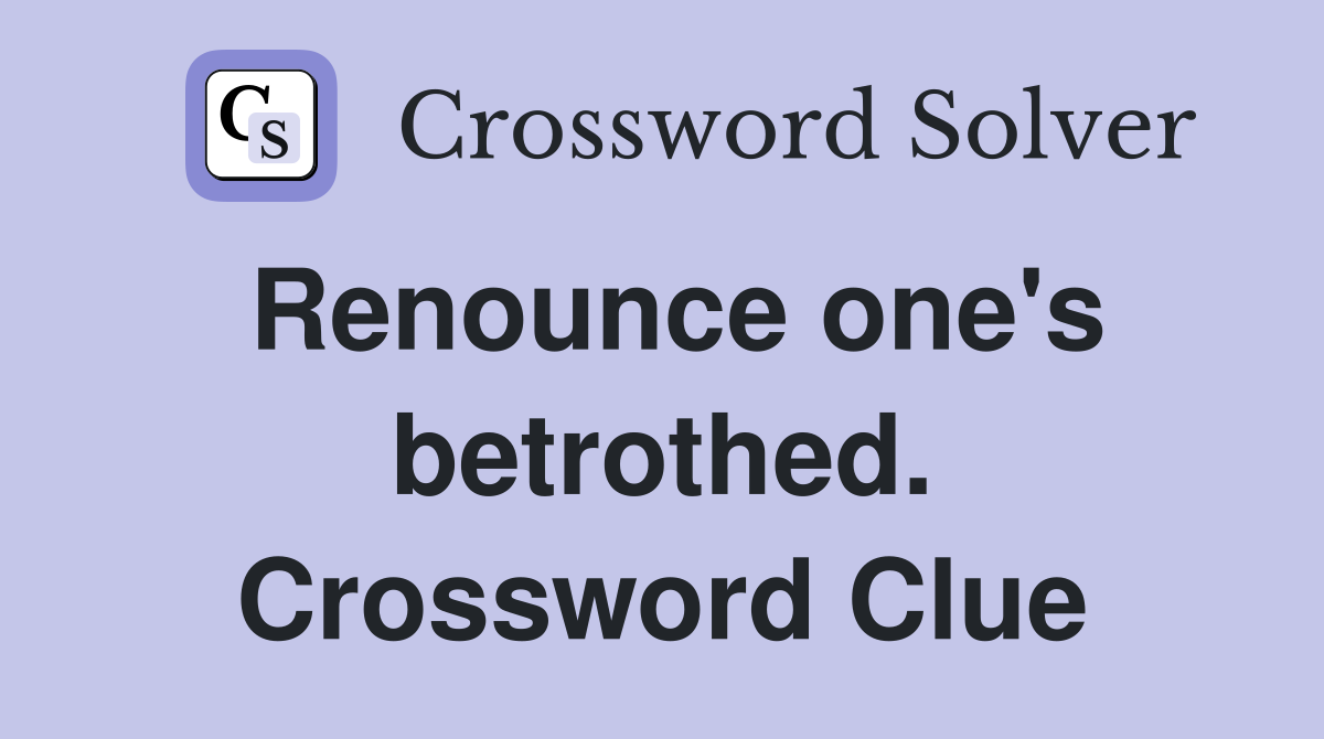 Renounce one's betrothed. Crossword Clue