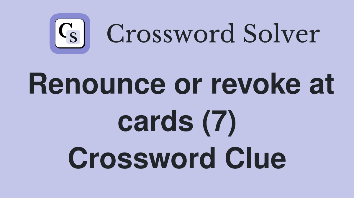 Renounce or revoke at cards (7) Crossword Clue